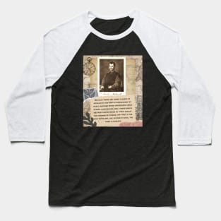 Niccolò Machiavelli portrait and quote: “Because there are three classes of intellects: one which comprehends by itself; another which appreciates what others comprehend... Baseball T-Shirt